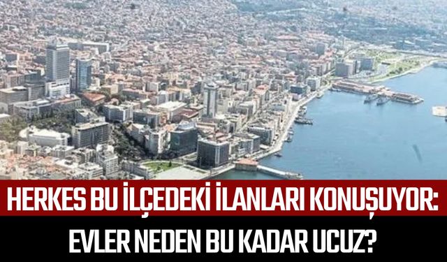 Herkes bu ilçedeki ilanları konuşuyor: Evler neden bu kadar ucuz?