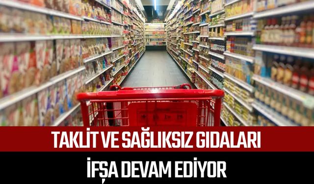 Taklit ve sağlıksız gıdaları ifşaları devam ediyor