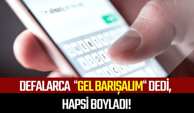 Defalarca  Gel barışalım dedi, Hapse girdi!