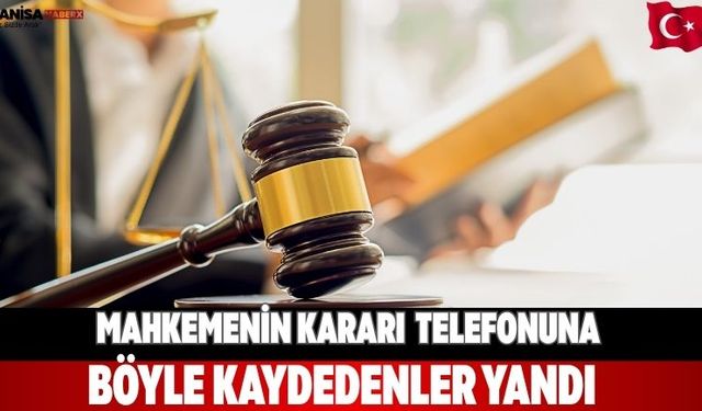 Mahkemenin kararı  telefonuna böyle kaydedenler yandı