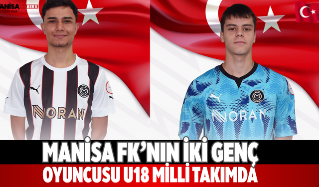 Manisa FK’nın İki Genç Oyuncusu U18 Milli Takımda