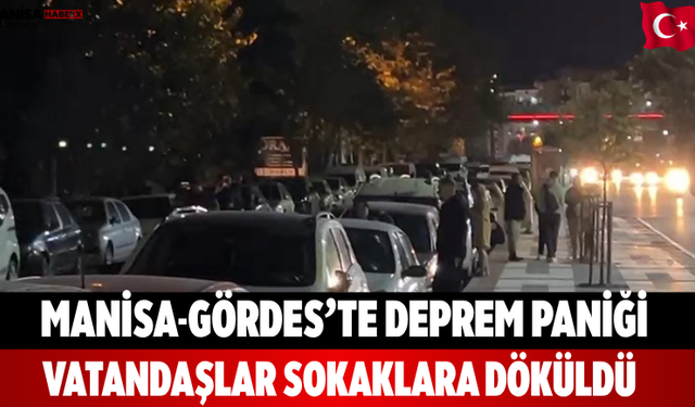 Manisa-Gördes’te deprem paniği vatandaşlar sokaklara döküldü
