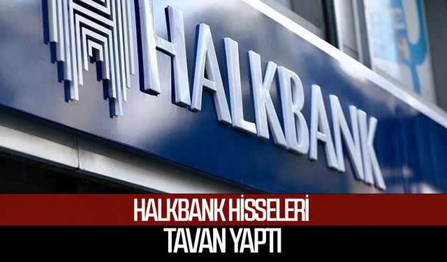 Halkbank hisseleri tavan yaptı