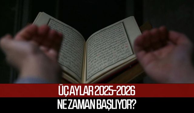 Üç Aylar 2025-2026 ne zaman başlıyor?