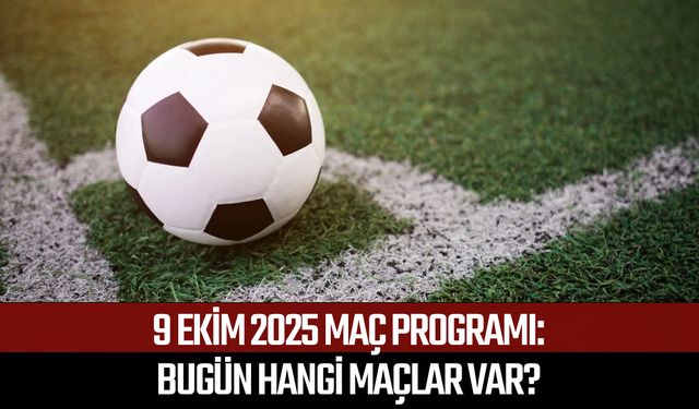 9 Ekim 2025 maç programı: Bugün hangi maçlar var?