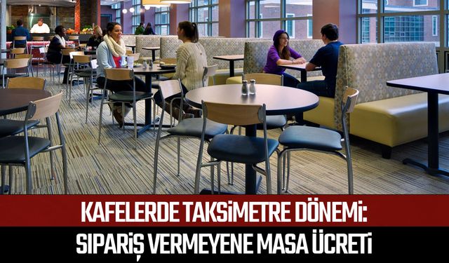 Kafelerde taksimetre dönemi: Sipariş vermeyene masa ücreti