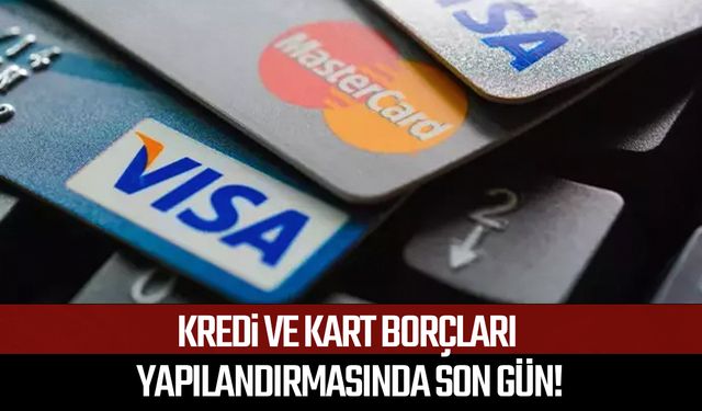 Kredi ve kart borçları yapılandırmasında son gün!