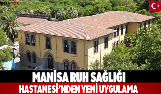 Manisa Ruh Sağlığı Hastanesi’nden yeni uygulama