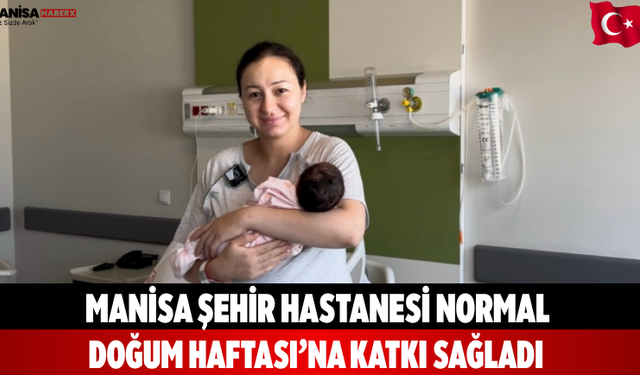 Manisa Şehir Hastanesi Normal Doğum Haftası’na Katkı Sağladı