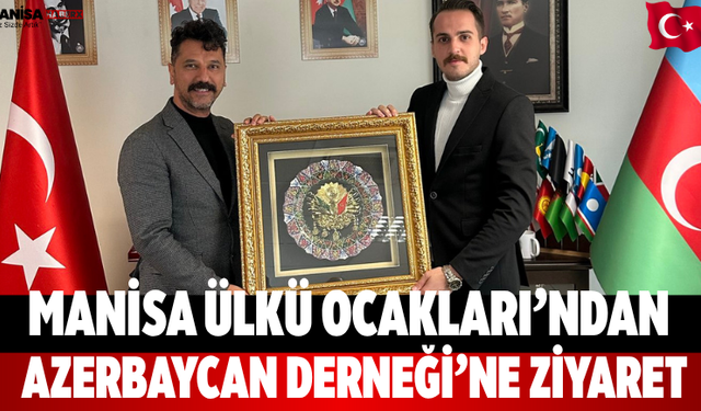 Manisa Ülkü Ocakları’ndan Azerbaycan Derneği’ne Ziyaret