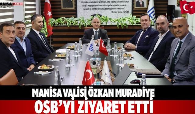 Manisa Valisi Özkan Muradiye OSB’yi Ziyaret Etti