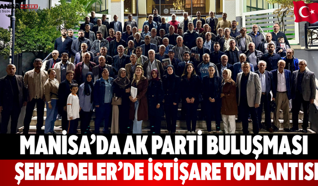 Manisa’da AK Parti buluşması istişare toplantısı