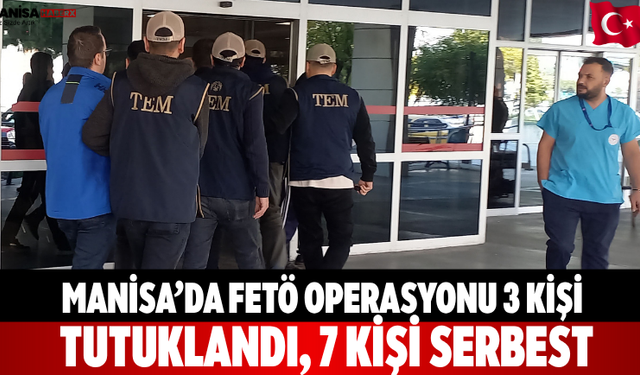 Manisa’da FETÖ operasyonu: 3 kişi tutuklandı, 7 kişi serbest