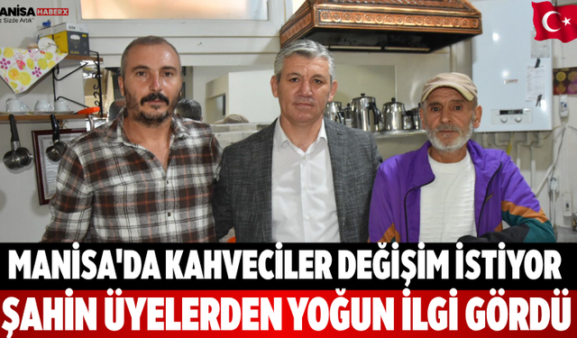 Manisa'da Kahveciler Değişim İstiyor  Şahin üyelerden yoğun ilgi gördü