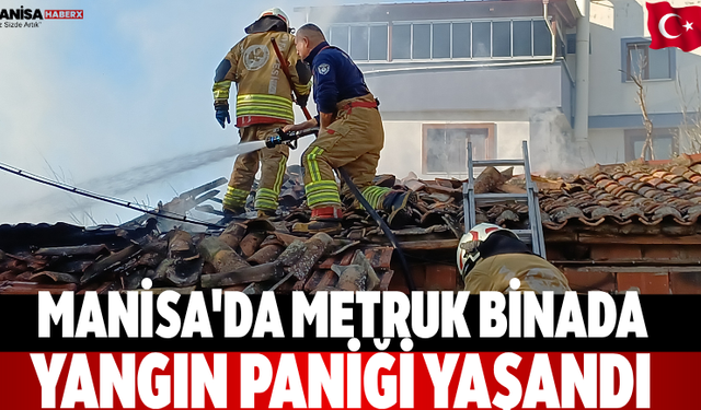Manisa'da metruk binada yangın paniği yaşandı