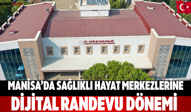 Manisa’da Sağlıklı Hayat Merkezlerine Dijital Randevu Dönemi