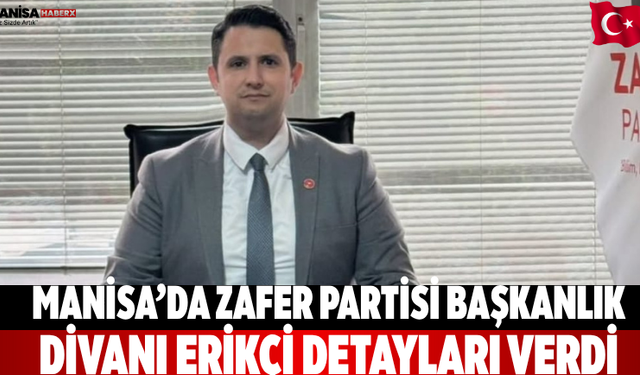 Manisa’da Zafer Partisi Başkanlık Divanı Erikçi Detayları Verdi