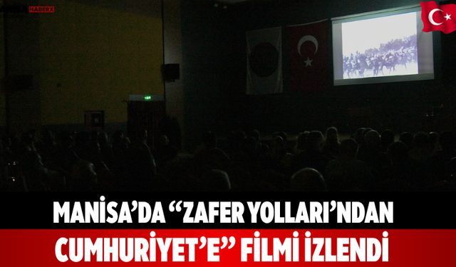 Manisa’da “Zafer Yolları’ndan Cumhuriyet’e” filmi izlendi