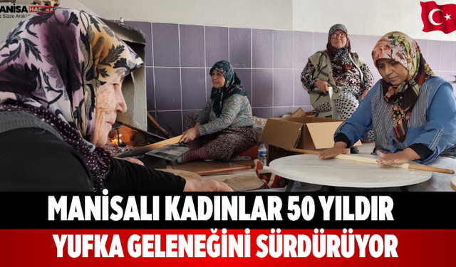 Manisalı Kadınlar 50 Yıldır Yufka Geleneğini Sürdürüyor