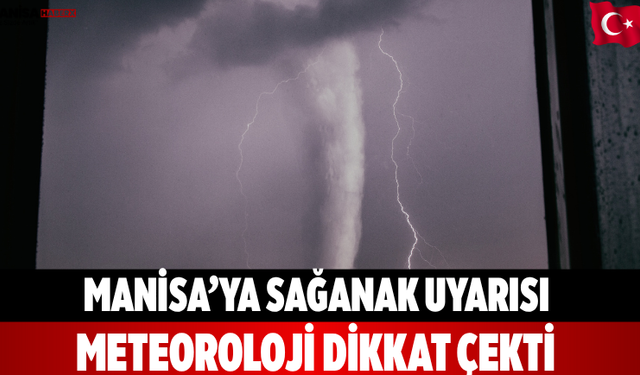 Manisa’ya sağanak uyarısı Meteoroloji dikkat çekti