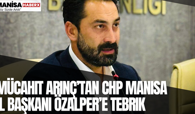Mücahit Arınç’tan CHP Manisa İl Başkanı Özalper’e Tebrik