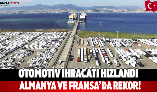 Otomotiv ihracatı hızlandı Almanya ve Fransa’da rekor!