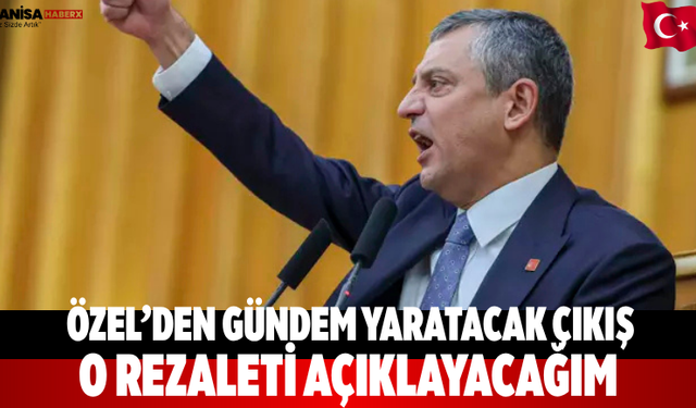 Özel’den gündem yaratacak çıkış: O rezaleti açıklayacağım