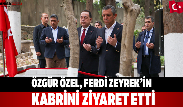 Özgür Özel, Ferdi Zeyrek’in kabrini ziyaret etti