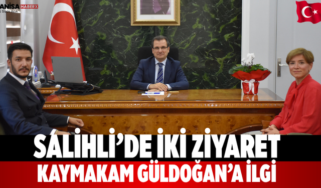 Salihli’de iki ziyaret Kaymakam Güldoğan’a ilgi