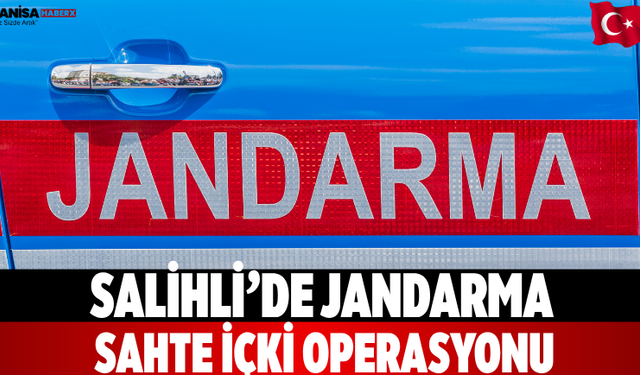 Salihli’de Jandarma Sahte İçki Operasyonu