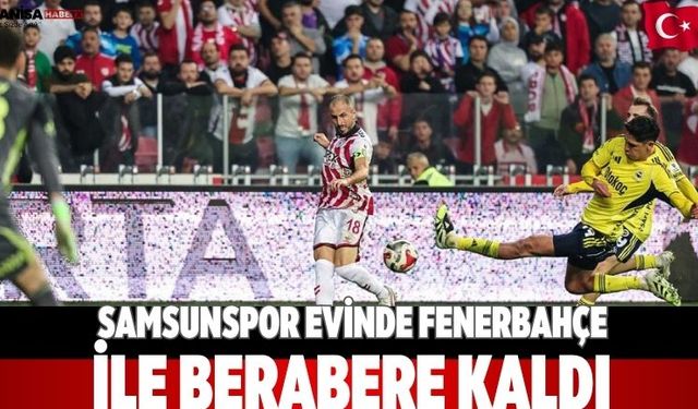 Samsunspor evinde Fenerbahçe ile berabere kaldı