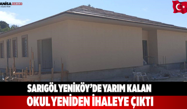 Sarıgöl Yeniköy’de yarım kalan okul yeniden ihaleye çıktı
