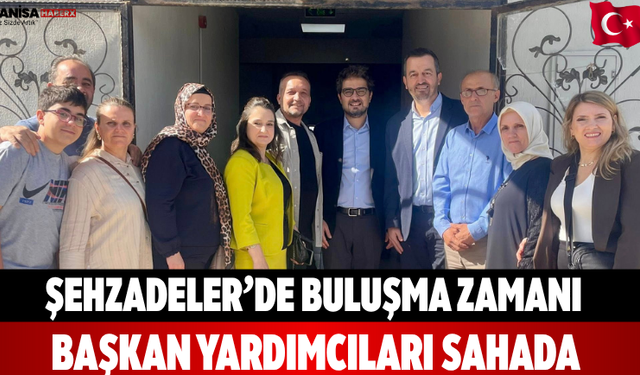 Şehzadeler’de buluşma zamanı başkan yardımcıları sahada