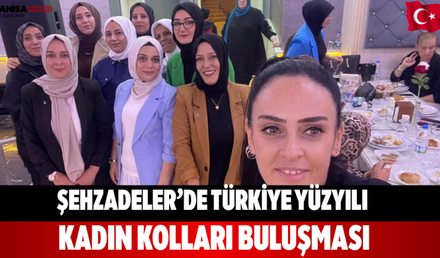 Şehzadeler’de Türkiye Yüzyılı Kadın Kolları Buluşması
