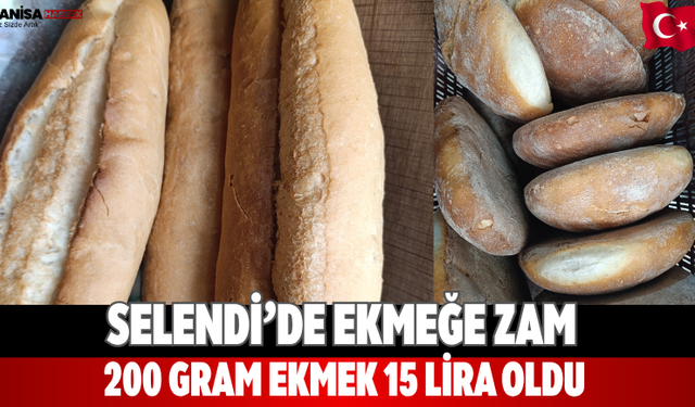 Selendi’de ekmeğe zam 200 gram ekmek 15 lira oldu