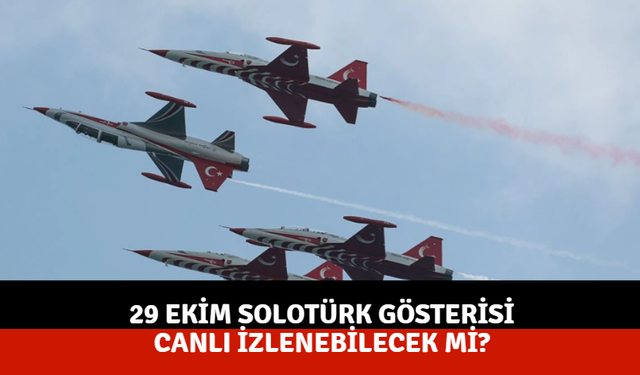 29 Ekim SOLOTÜRK gösterisi canlı izlenebilecek mi?
