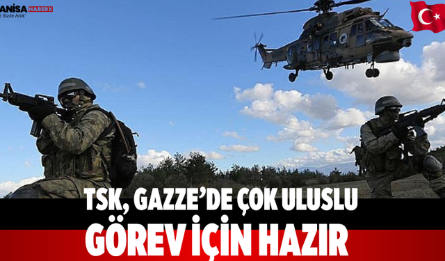TSK, Gazze’de çok uluslu görev için hazır