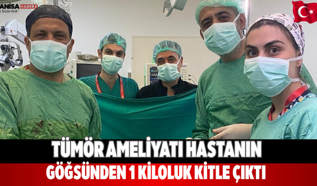 Tümör ameliyatı Hastanın göğsünden 1 kiloluk kitle çıktı