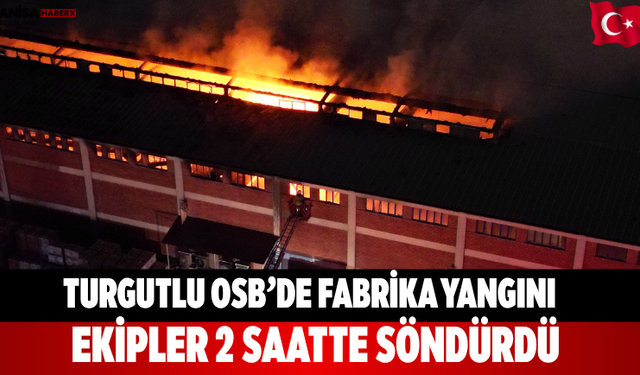 Turgutlu OSB’de fabrika yangını ekipler 2 saatte söndürdü