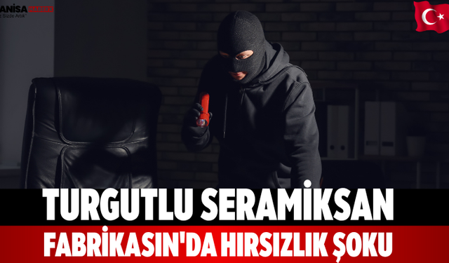 Turgutlu Seramiksan Fabrikasın'da Hırsızlık Şoku