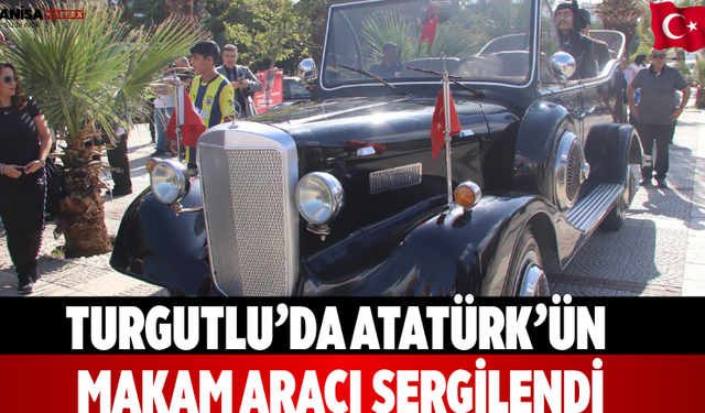 Turgutlu’da Atatürk’ün Makam Aracı Sergilendi