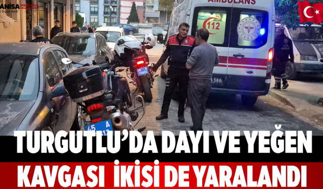 Turgutlu’da Dayı ve Yeğen Kavgası: İkisi de Yaralandı