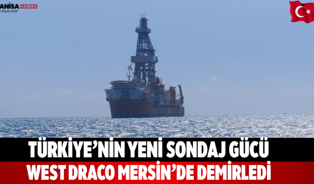 Türkiye’nin Yeni Sondaj Gücü West Draco Mersin’de Demirledi