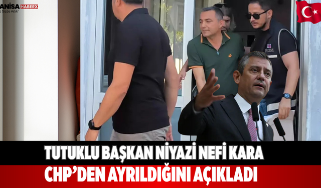 Tutuklu Başkan Niyazi Nefi Kara CHP’den Ayrıldığını Açıkladı