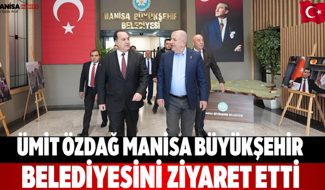 Ümit Özdağ Manisa Büyükşehir Belediyesini Ziyaret Etti