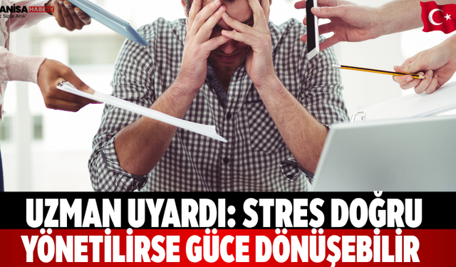 Uzman Uyardı: Stres Doğru Yönetilirse Güce Dönüşebilir