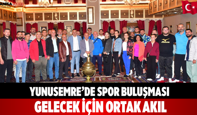 Yunusemre’de spor buluşması Gelecek için ortak akıl
