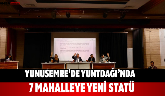 Yunusemre'de Yuntdağı’nda 7 mahalleye yeni statü
