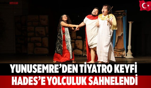 Yunusemre’den tiyatro keyfi Hades’e Yolculuk sahnelendi