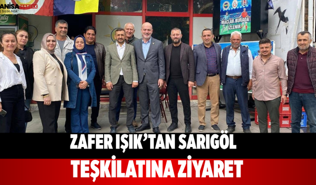 Zafer Işık’tan Sarıgöl Teşkilatına Ziyaret